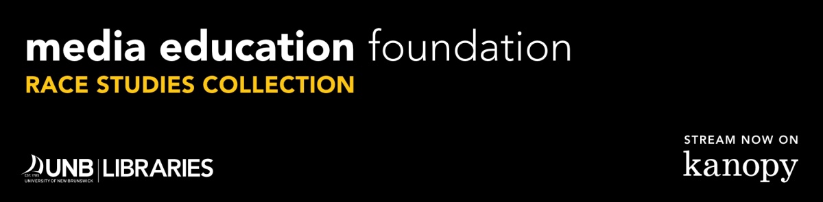 Banner with the text "media education foundation. Race Studies Collection. The UNB Libraries logo sits bottom left, opposite the Kanopy logo and words "stream now on Kanopy", bottom right.