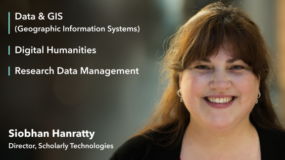 Siobhan Hanratty, Director Scholarly Technologies - Data & GIS, Digital Humanities and Research Data Management
